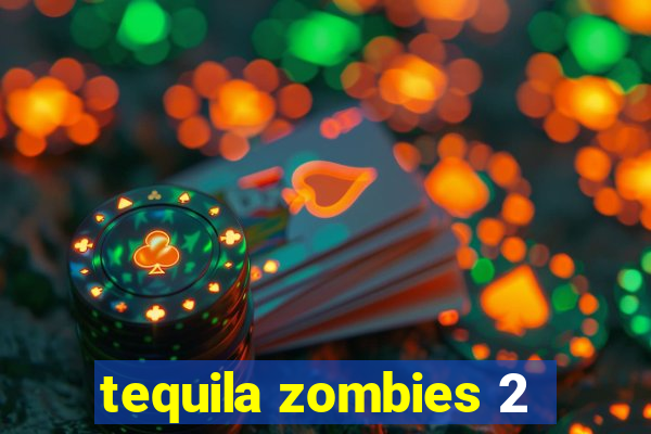 tequila zombies 2